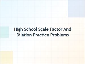 Practicing Scale Factor and Dilation Problems for High School